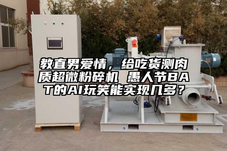教直男愛情，給吃貨測肉質国产麻豆91在线无码观看 愚人節BAT的AI玩笑能實現幾多？
