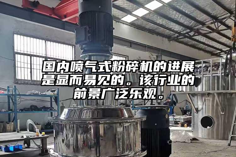 國內噴氣式粉碎機的進展是顯而易見的。該行業的前景廣泛樂觀。