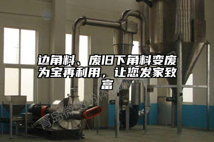 邊角料、廢舊下角料變廢為寶再利用，讓您發家致富