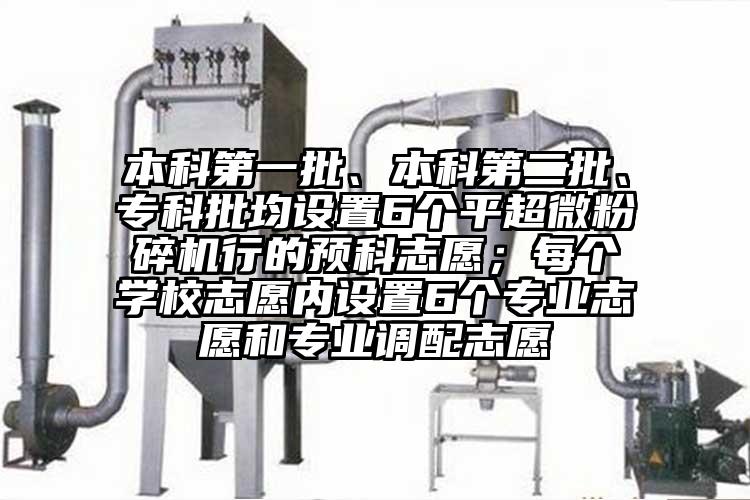本科第一批、本科第二批、專科批均設置6個平国产麻豆91在线无码观看行的預科誌願；每個學校誌願內設置6個專業誌願和專業調配誌願