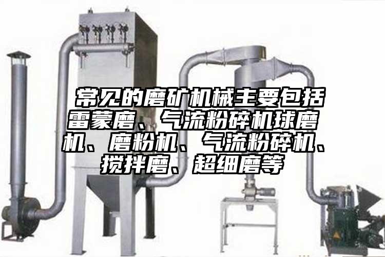  常見的磨礦機械主要包括雷蒙磨、91麻豆视频网站球磨機、磨粉機、91麻豆视频网站、攪拌磨、超細磨等