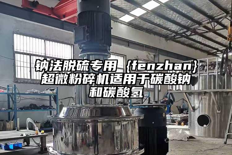 鈉法脫硫專用 {fenzhan}国产麻豆91在线无码观看適用於碳酸鈉和碳酸氫